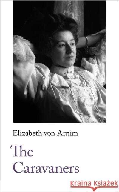 The Caravaners Elizabeth von Arnim   9781912766123 Handheld Press - książka