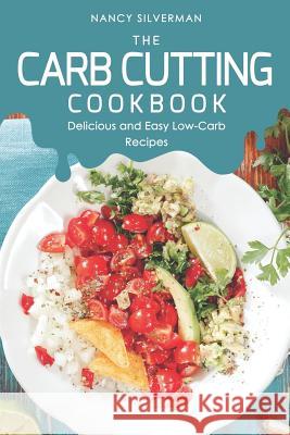 The Carb Cutting Cookbook: Delicious and Easy Low-Carb Recipes Nancy Silverman 9781097134229 Independently Published - książka