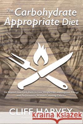 The Carbohydrate Appropriate Diet: Go beyond low-carb diets to lose weight fast, and improve energy and performance, without counting calories Harvey, Cliff 9780994131324 Katoa Health Publishing - książka