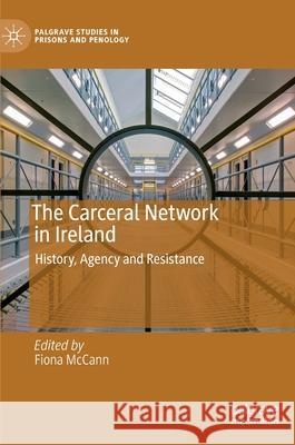 The Carceral Network in Ireland: History, Agency and Resistance McCann, Fiona 9783030421830 Palgrave MacMillan - książka