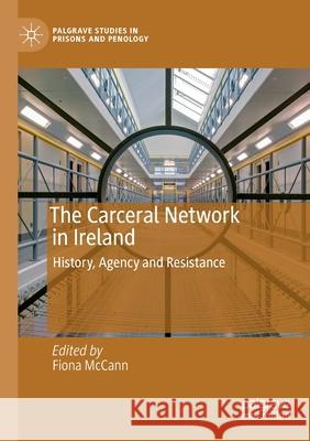 The Carceral Network in Ireland: History, Agency and Resistance Fiona McCann 9783030421861 Palgrave MacMillan - książka