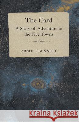 The Card - A Story of Adventure in the Five Towns Arnold Bennett 9781447402879 Sabine Press - książka