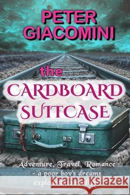 The Cardboard Suitcase: Adventure, Travel, Romance - a poor boy's dreams explode into reality! Peter Giacomini, P D Cain 9781721704002 Createspace Independent Publishing Platform - książka