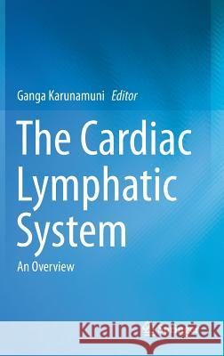 The Cardiac Lymphatic System: An Overview Karunamuni, Ganga 9781461467731 Springer - książka