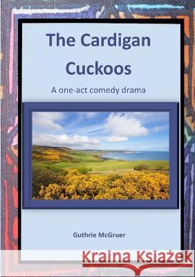 The Cardigan Cuckoos: A one-act comedy drama Guthrie McGruer   9781915660572 Tsl Drama - książka