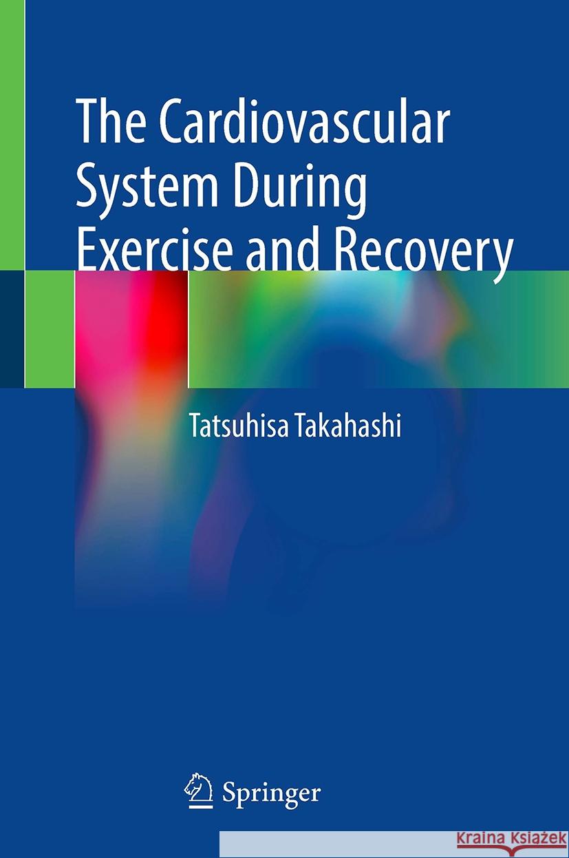 The Cardiovascular System During Exercise and Recovery Tatsuhisa Takahashi 9789819984855 Springer - książka