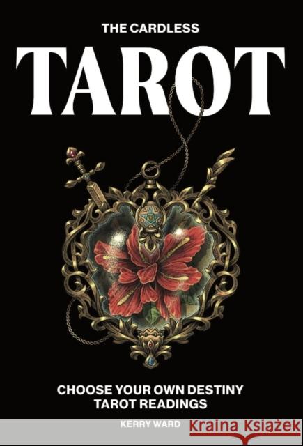 The Cardless Tarot: Choose Your Own Destiny Tarot Readings Kerry Ward 9781784889562 Hardie Grant Books - książka