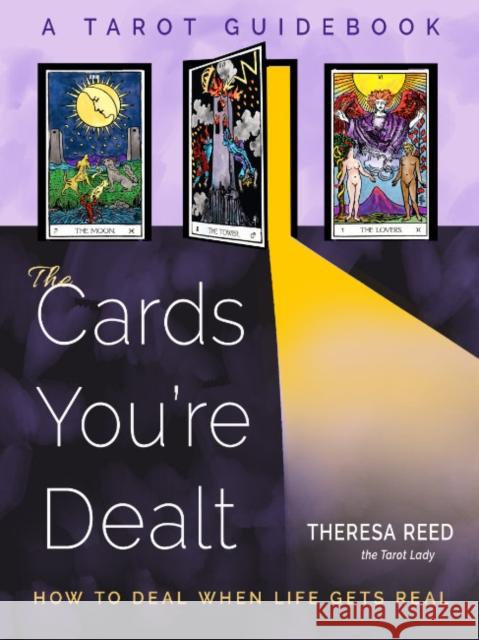The Cards You're Dealt: How to Deal when Life Gets Real (A Tarot Guidebook) Theresa Reed 9781578638031 Red Wheel/Weiser - książka