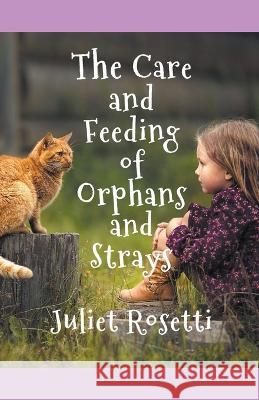 The Care & Feeding of Orphans and Strays Juliet Rosetti   9798215081884 Moonbow Books - książka