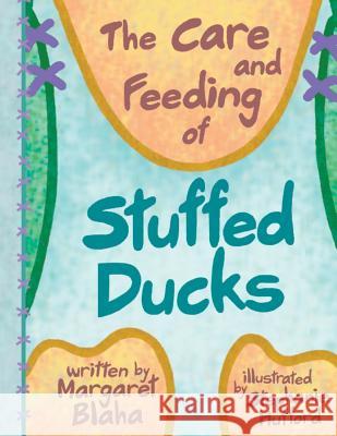 The Care & Feeding of Stuffed Ducks Margaret Blaha Stephanie Hufford 9781503067868 Createspace - książka