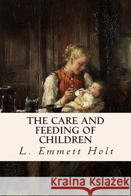 The Care and Feeding of Children L. Emmett Holt 9781508865285 Createspace - książka