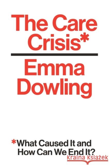 The Care Crisis: What Caused It and How Can We End It? Dowling, Emma 9781786630353 Verso Books - książka