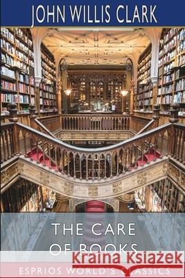 The Care of Books (Esprios Classics) John Willis Clark 9781006791987 Blurb - książka