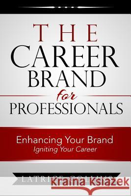 The Career Brand for Professionals: Enhancing Your Brand - Igniting Your Career Latrice Collins 9780966045147 Lrl Development - książka