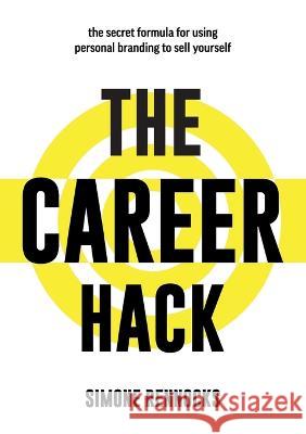 The Career Hack: The secret formula for using personal branding to sell yourself Simone Rennocks 9781922764539 C&s Rennocks Pty Ltd - książka
