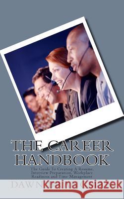 The Career Handbook: The Guide To Creating A Resume, Interview Preparation, Workplace Readiness and Time Management Dawn Brangman 9781511873260 Createspace Independent Publishing Platform - książka