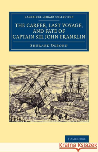 The Career, Last Voyage, and Fate of Captain Sir John Franklin Sherard Osborn   9781108071758 Cambridge University Press - książka