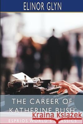 The Career of Katherine Bush (Esprios Classics) Elinor Glyn 9781034957928 Blurb - książka