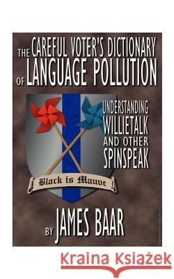 The Careful Voter's Dictionary of Language Pollution: Understanding Willietalk and Other Spinspeak Baar, James a. 9781585000784 Authorhouse - książka