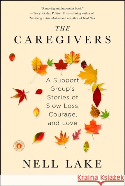 The Caregivers: A Support Group's Stories of Slow Loss, Courage, and Love Nell Lake 9781451674156 Scribner Book Company - książka