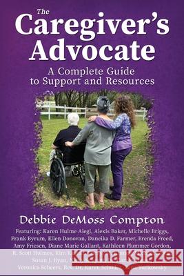 The Caregiver's Advocate: A Complete Guide to Support and Resources Debbie DeMoss Compton 9781961493315 Brave Healer Productions - książka