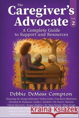 The Caregiver's Advocate: A Complete Guide to Support and Resources, Volume 2 Debbie DeMoss Compton 9781961493803 Brave Healer Productions - książka