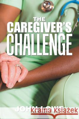 The Caregiver's Challenge John Lowe 9781984558480 Xlibris Us - książka