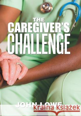 The Caregiver's Challenge John Lowe 9781984558497 Xlibris Us - książka