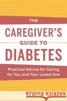 The Caregiver's Guide to Diabetes: Practical Advice for Caring for You and Your Loved One Amanda Ciprich 9781648765735 Rockridge Press - książka