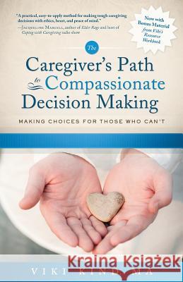 The Caregiver's Path to Compassionate Decision Making: Making Choices for Those Who Can't Viki Kind 9780999754009 Education and Mediation, Inc. - książka