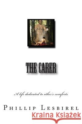 The Carer: A life dedicated to other's comforts Lesbirel, Phillip 9781482585391 Createspace - książka