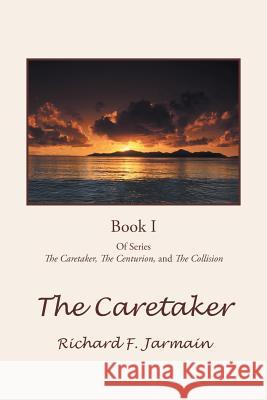 The Caretaker: Book I Jarmain, Richard F. 9781475938883 iUniverse.com - książka