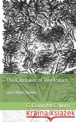 The Caretaker of Tree Palace C. Dawn McCallum 9781536858884 Createspace Independent Publishing Platform - książka