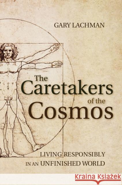 The Caretakers of the Cosmos: Living Responsibly in an Unfinished World Gary Lachman 9781782500025 Floris Books - książka