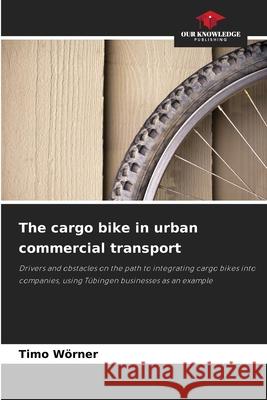 The cargo bike in urban commercial transport Wörner, Timo 9786200731586 Our Knowledge Publishing - książka