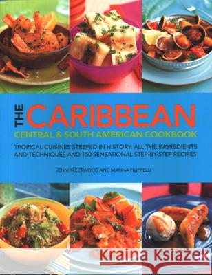 The Caribbean, Central and South American Cookbook: Tropical cuisines steeped in history: all the ingredients and techniques and 150 sensational step-by-step recipes Jenni Fleetwood 9781846814778 Southwater Publishing - książka