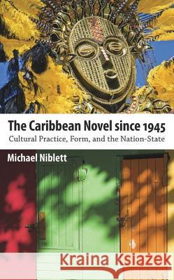 The Caribbean Novel Since 1945: Cultural Practice, Form, and the Nation-State Niblett, Michael 9781617032479 University Press of Mississippi - książka