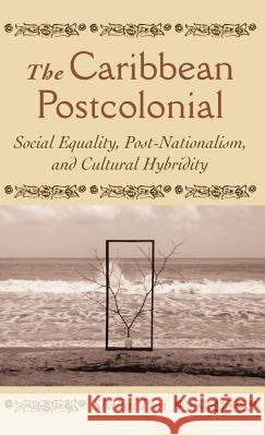 The Caribbean Postcolonial: Social Equality, Post/Nationalism, and Cultural Hybridity Puri, Shalini 9781403961815  - książka