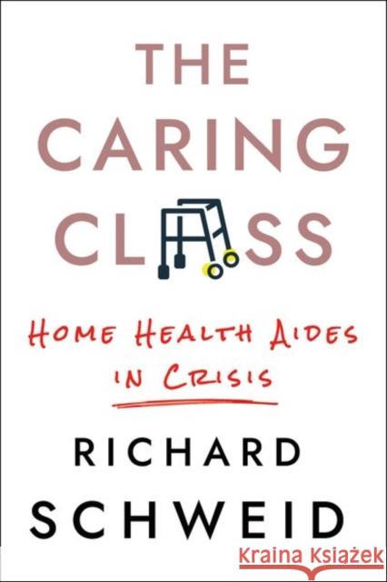 The Caring Class: Home Health Aides in Crisis Richard Schweid 9781501754104 ILR Press - książka