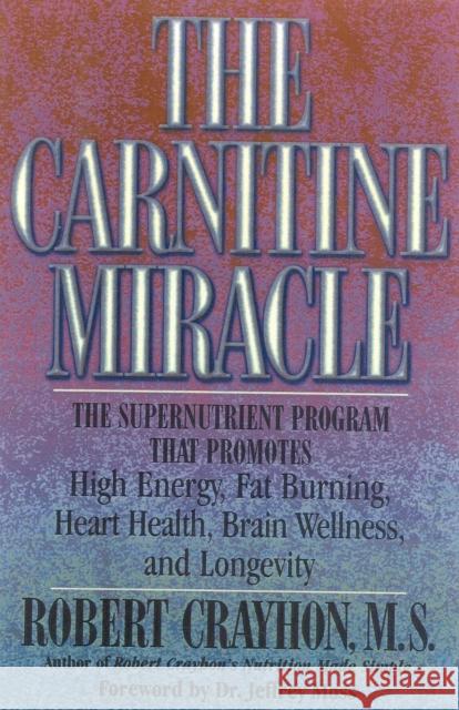 The Carnitine Miracle: The Supernutrient Program That Promotes High Energy, Fat Burning, Heart Health, Brain Wellness, and Longevity Crayhon, Robert 9780871318848 M. Evans and Company - książka
