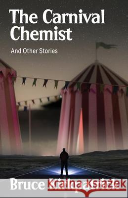 The Carnival Chemist and Other Stories Bruce Kirkpatrick 9781733041034 Bruce Kirkpatrick - książka