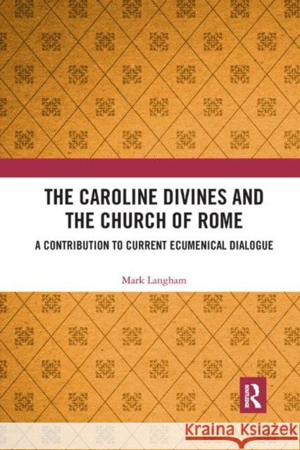 The Caroline Divines and the Church of Rome: A Contribution to Current Ecumenical Dialogue Mark Langham 9780367884451 Routledge - książka