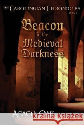 The Carolingian Chronicles: Book 2: Beacon in the Medieval Darkness Acacia Oak 9780984276820 At Last Communications - książka