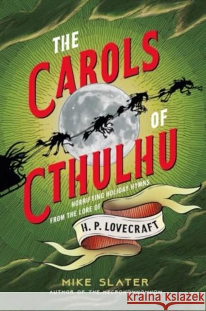The Carols of Cthulhu: Horrifying Holiday Hymns from the Lore of H. P. Lovecraft Mike Slater 9781682687970 Countryman Press - książka