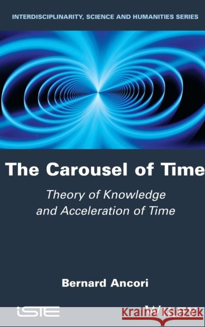 The Carousel of Time: Theory of Knowledge and Acceleration of Time Bernard Ancori 9781786304605 Wiley-Iste - książka