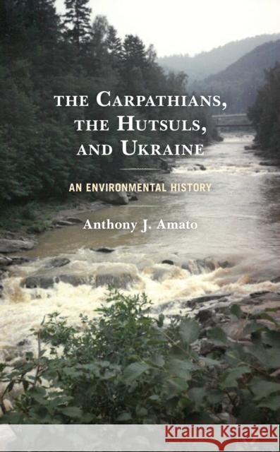 The Carpathians, the Hutsuls, and Ukraine: An Environmental History Anthony J. Amato 9781793608352 Lexington Books - książka
