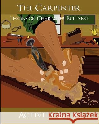 The Carpenter: Character Building Dynamic Animation Productions 9781441461704 Createspace - książka