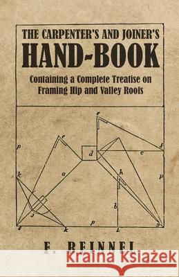 The Carpenter's and Joiner's Hand-Book - Containing a Complete Treatise on Framing Hip and Valley Roofs F. Reinnel 9781528709842 Old Hand Books - książka