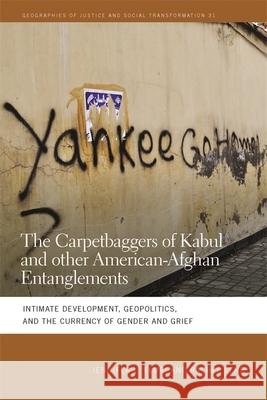 The Carpetbaggers of Kabul and Other American-Afghan Entanglements: Intimate Development, Geopolitics, and the Currency of Gender and Grief Fluri, Jennifer L. 9780820350356 University of Georgia Press - książka