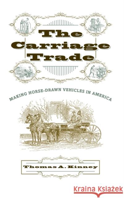 The Carriage Trade: Making Horse-Drawn Vehicles in America Kinney, Thomas A. 9780801879463 Johns Hopkins University Press - książka